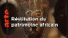 Restituer L Afrique En Qu Te De Ses Chefs D Uvre Arte